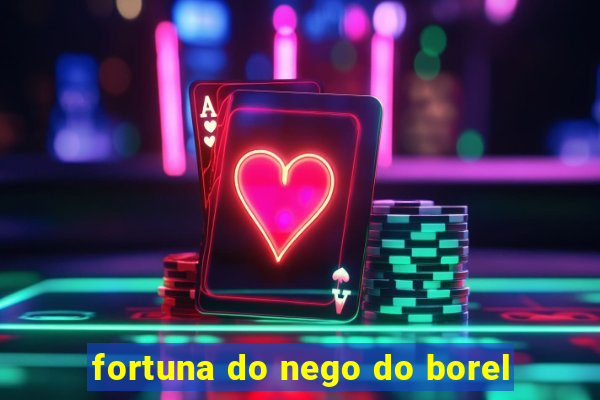 fortuna do nego do borel